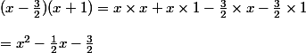 (x-\frac 3 2)(x+1)=x\times x + x\times 1 -\frac 3 2 \times x -\frac 3 2 \times 1
 \\ 
 \\ = x^2-\frac 1 2 x -\frac 3 2
